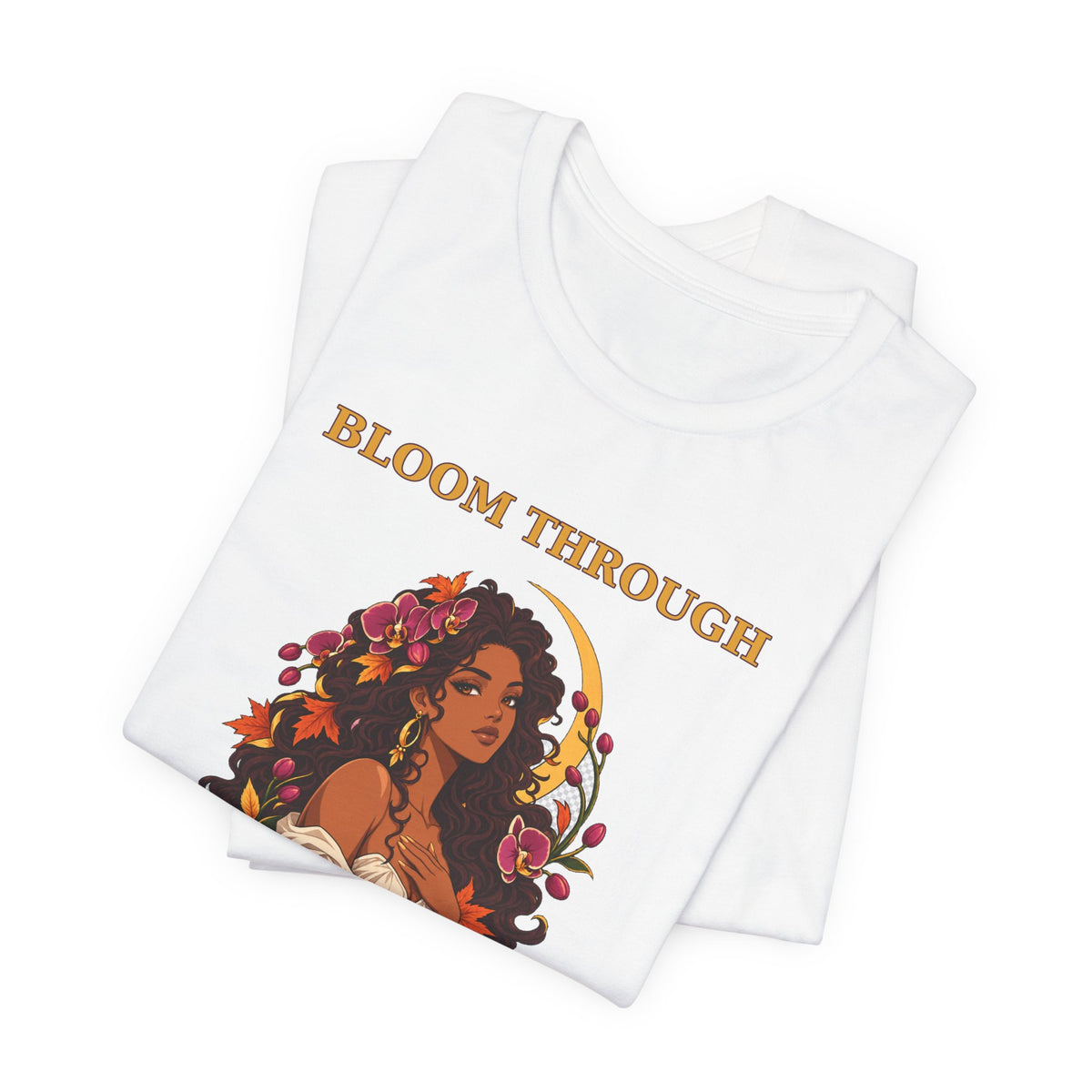T-Shirt — "Bloom Through Every Season" Floral Empowerment Tee
