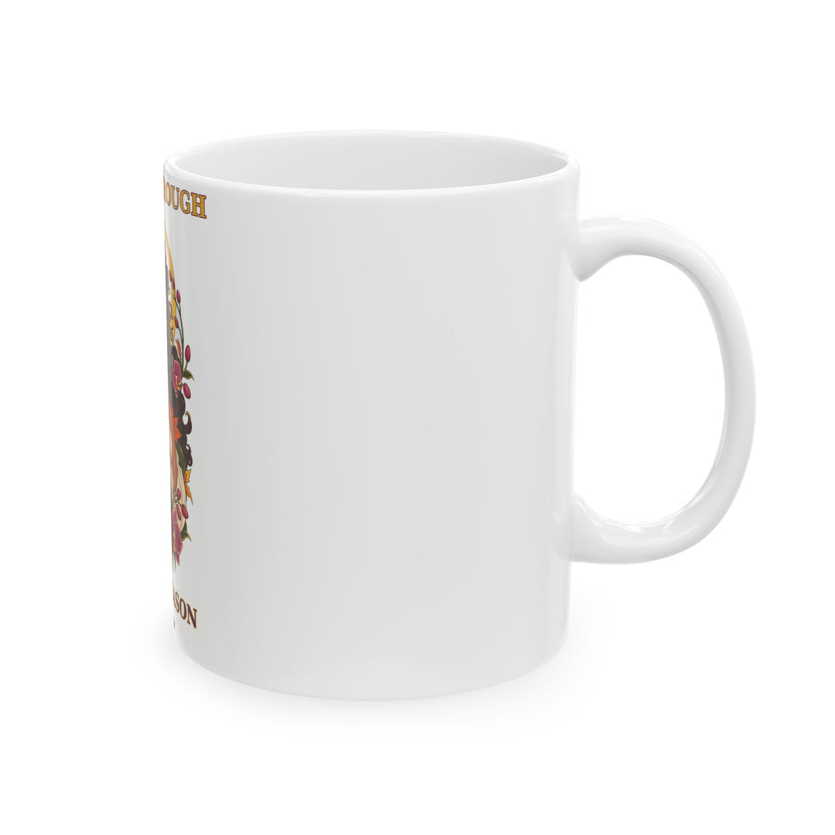 Bloom Through Every Season Ceramic Mug — Inspirational Floral Woman Coffee Cup (11oz/15oz)